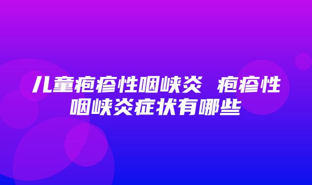 儿童疱疹性咽峡炎 疱疹性咽峡炎症状有哪些