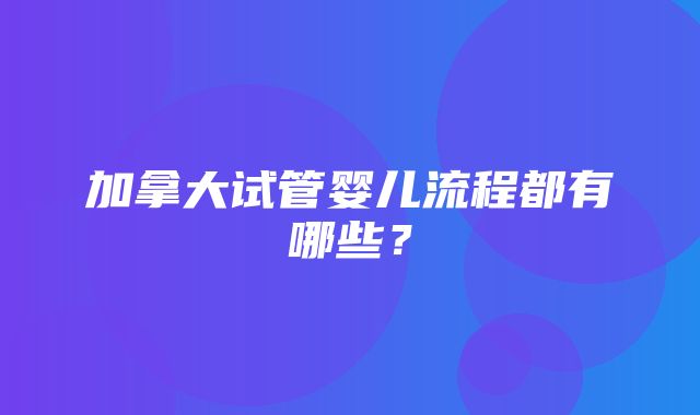 加拿大试管婴儿流程都有哪些？