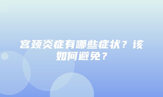 宫颈炎症有哪些症状？该如何避免？