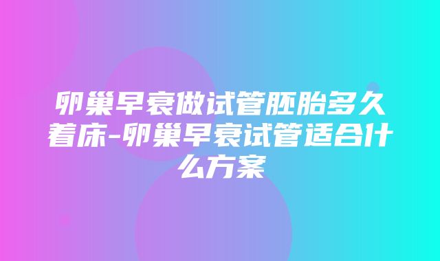 卵巢早衰做试管胚胎多久着床-卵巢早衰试管适合什么方案