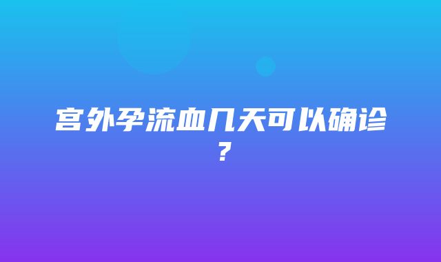 宫外孕流血几天可以确诊？