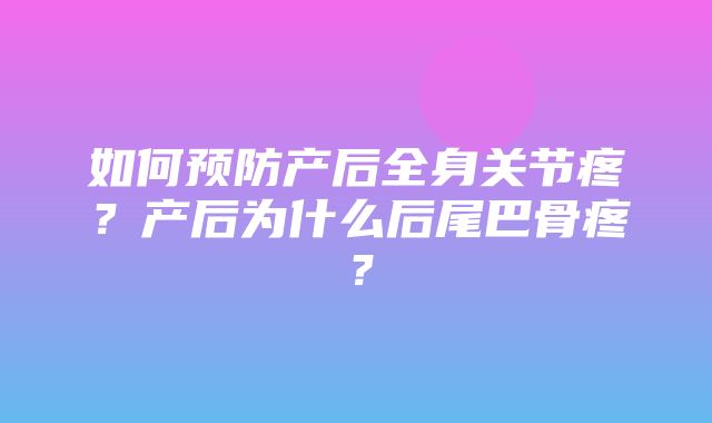 如何预防产后全身关节疼？产后为什么后尾巴骨疼？