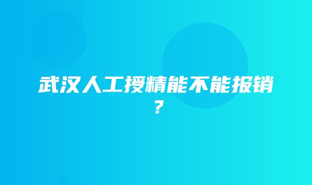 武汉人工授精能不能报销？