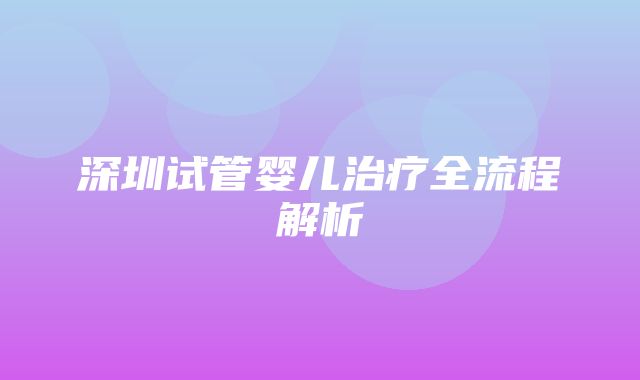 深圳试管婴儿治疗全流程解析