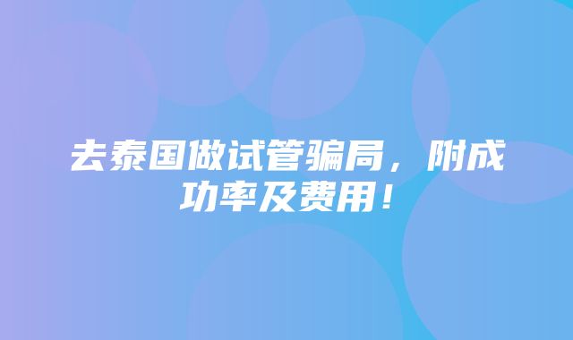 去泰国做试管骗局，附成功率及费用！