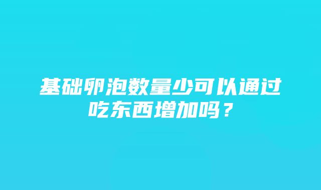 基础卵泡数量少可以通过吃东西增加吗？