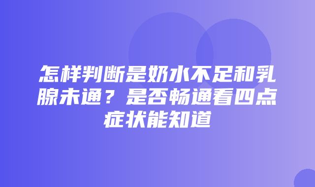 怎样判断是奶水不足和乳腺未通？是否畅通看四点症状能知道