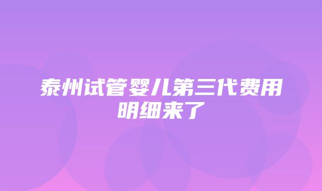 泰州试管婴儿第三代费用明细来了