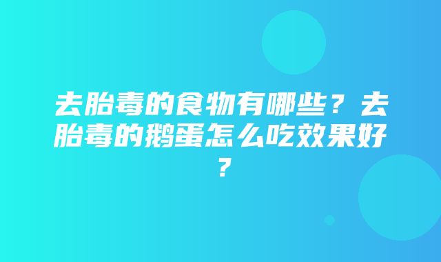 去胎毒的食物有哪些？去胎毒的鹅蛋怎么吃效果好？