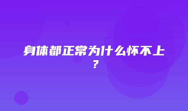 身体都正常为什么怀不上？