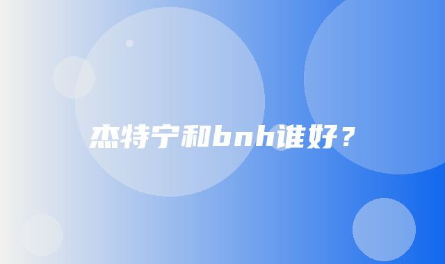 杰特宁和bnh谁好？