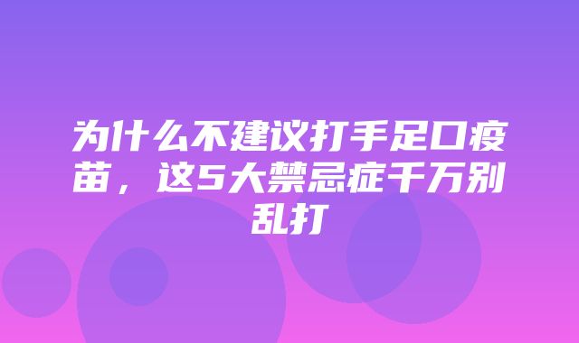 为什么不建议打手足口疫苗，这5大禁忌症千万别乱打