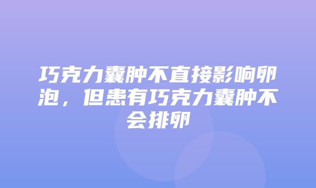 巧克力囊肿不直接影响卵泡，但患有巧克力囊肿不会排卵