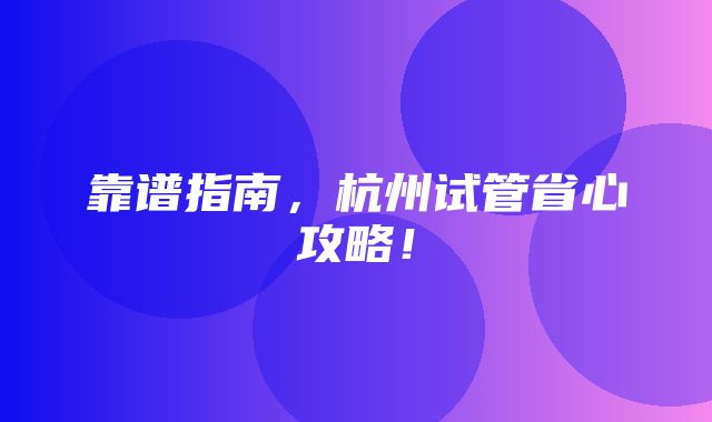 靠谱指南，杭州试管省心攻略！