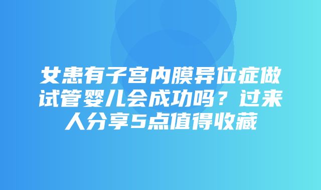 女患有子宫内膜异位症做试管婴儿会成功吗？过来人分享5点值得收藏