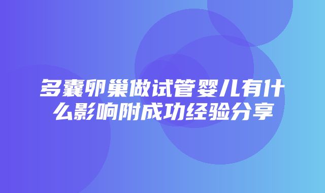 多囊卵巢做试管婴儿有什么影响附成功经验分享