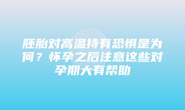 胚胎对高温持有恐惧是为何？怀孕之后注意这些对孕期大有帮助