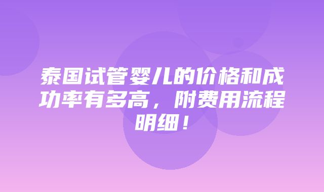 泰国试管婴儿的价格和成功率有多高，附费用流程明细！