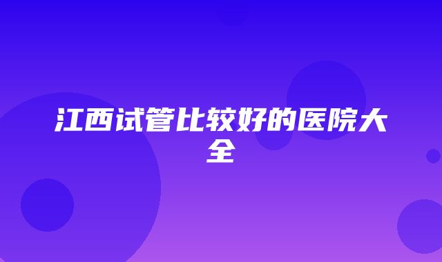 江西试管比较好的医院大全