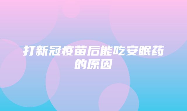 打新冠疫苗后能吃安眠药的原因