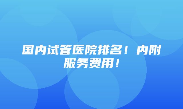 国内试管医院排名！内附服务费用！