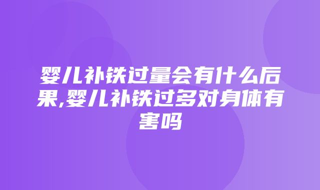 婴儿补铁过量会有什么后果,婴儿补铁过多对身体有害吗