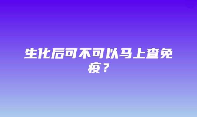 生化后可不可以马上查免疫？