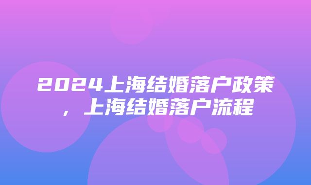 2024上海结婚落户政策，上海结婚落户流程