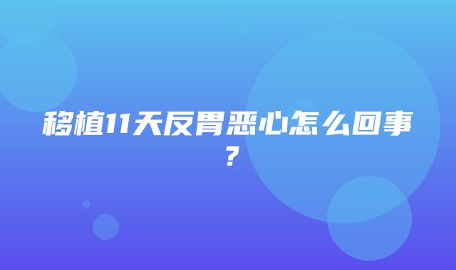 移植11天反胃恶心怎么回事？