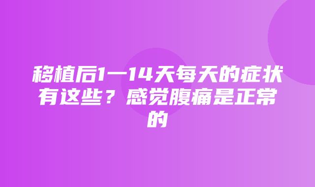 移植后1一14天每天的症状有这些？感觉腹痛是正常的