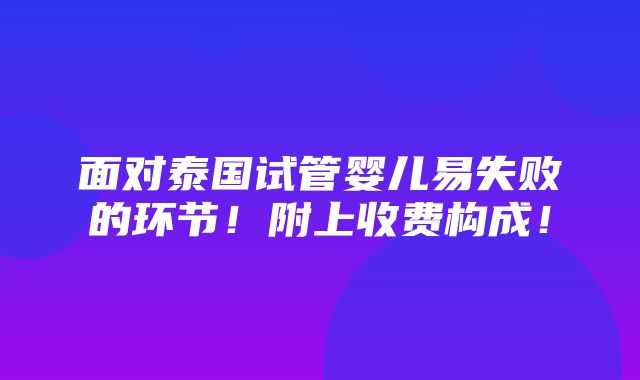 面对泰国试管婴儿易失败的环节！附上收费构成！