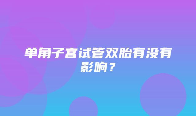 单角子宫试管双胎有没有影响？