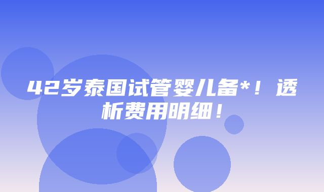 42岁泰国试管婴儿备*！透析费用明细！