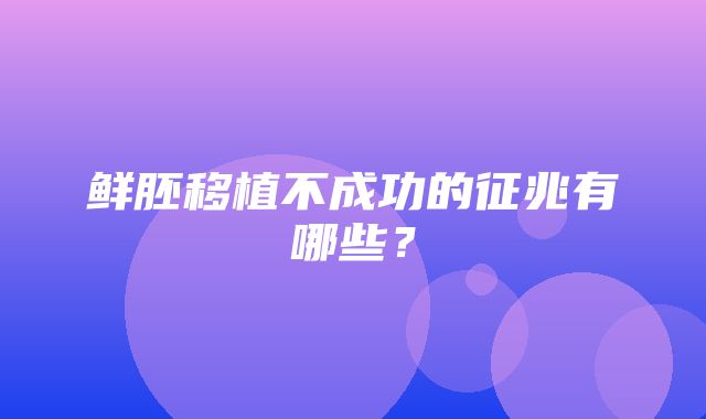 鲜胚移植不成功的征兆有哪些？