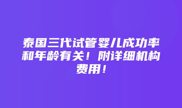 泰国三代试管婴儿成功率和年龄有关！附详细机构费用！