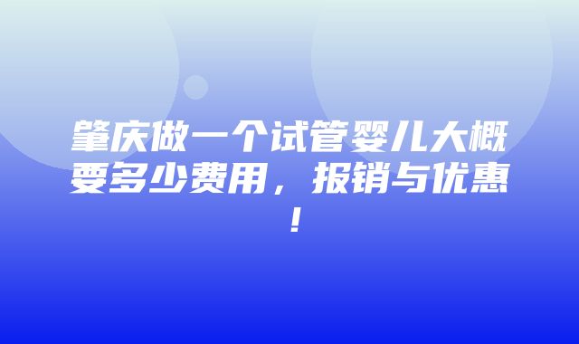 肇庆做一个试管婴儿大概要多少费用，报销与优惠！