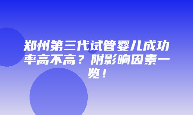 郑州第三代试管婴儿成功率高不高？附影响因素一览！