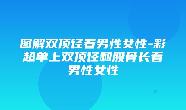 图解双顶径看男性女性-彩超单上双顶径和股骨长看男性女性