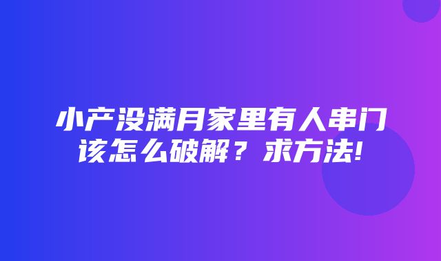 小产没满月家里有人串门该怎么破解？求方法!