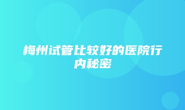 梅州试管比较好的医院行内秘密