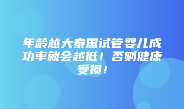 年龄越大泰国试管婴儿成功率就会越低！否则健康受损！