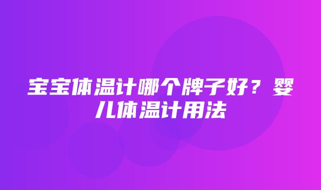 宝宝体温计哪个牌子好？婴儿体温计用法