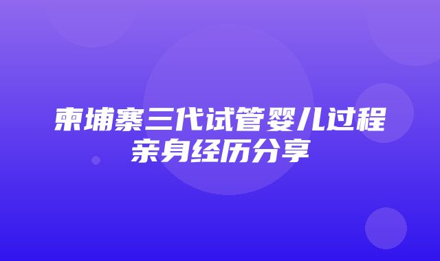 柬埔寨三代试管婴儿过程亲身经历分享