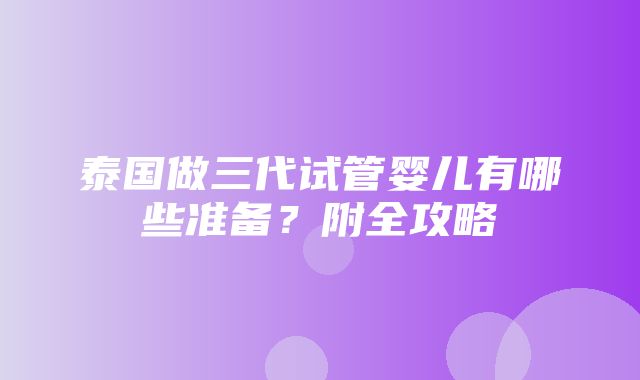 泰国做三代试管婴儿有哪些准备？附全攻略