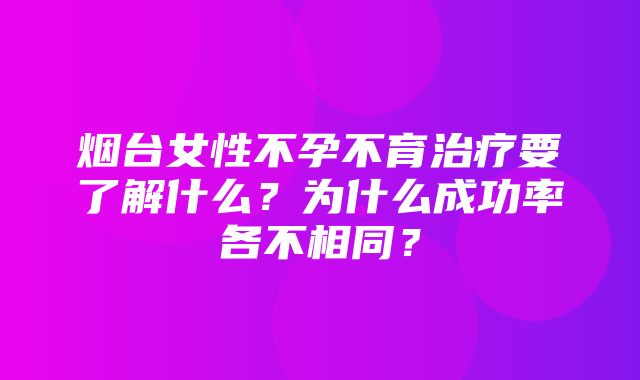 烟台女性不孕不育治疗要了解什么？为什么成功率各不相同？