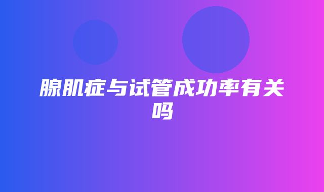 腺肌症与试管成功率有关吗