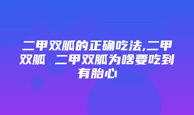 二甲双胍的正确吃法,二甲双胍 二甲双胍为啥要吃到有胎心