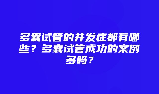 多囊试管的并发症都有哪些？多囊试管成功的案例多吗？