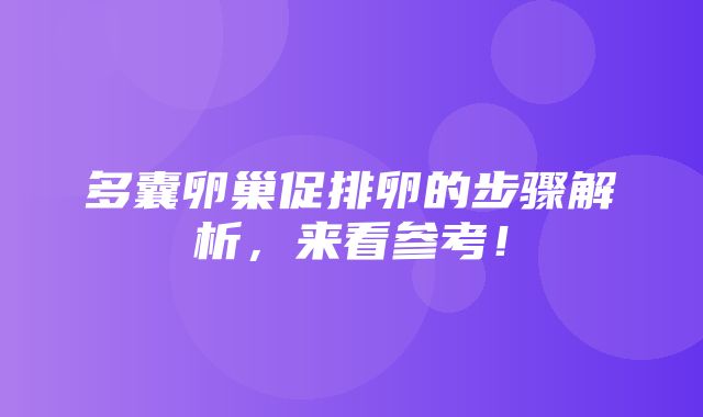 多囊卵巢促排卵的步骤解析，来看参考！