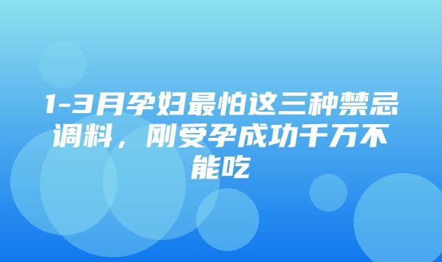 1-3月孕妇最怕这三种禁忌调料，刚受孕成功千万不能吃